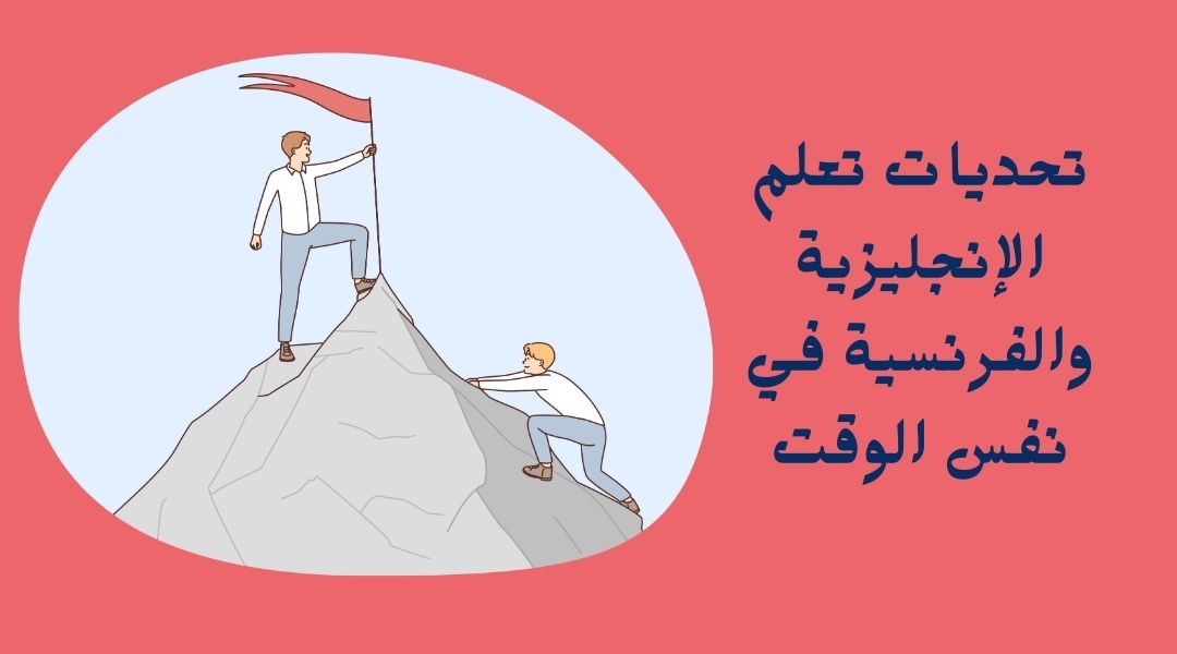 ما هي تحديات تعلم الإنجليزية والفرنسية في نفس الوقت