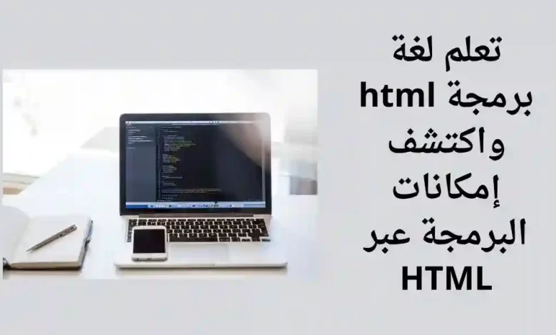 تعلم لغة برمجة html | واكتشف إمكانات البرمجة عبر HTML