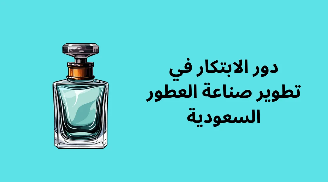 دور الابتكار في تطوير صناعة العطور السعودية