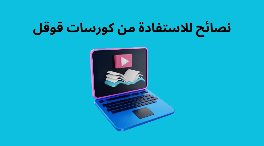 نصائح للاستفادة من كورسات قوقل.